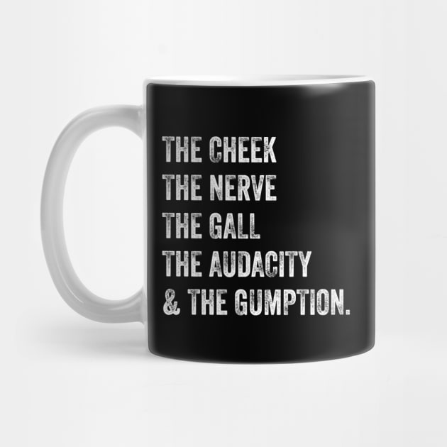 The Cheek, the Nerve, the Gall, the Audacity, and the Gumption by GiftTrend